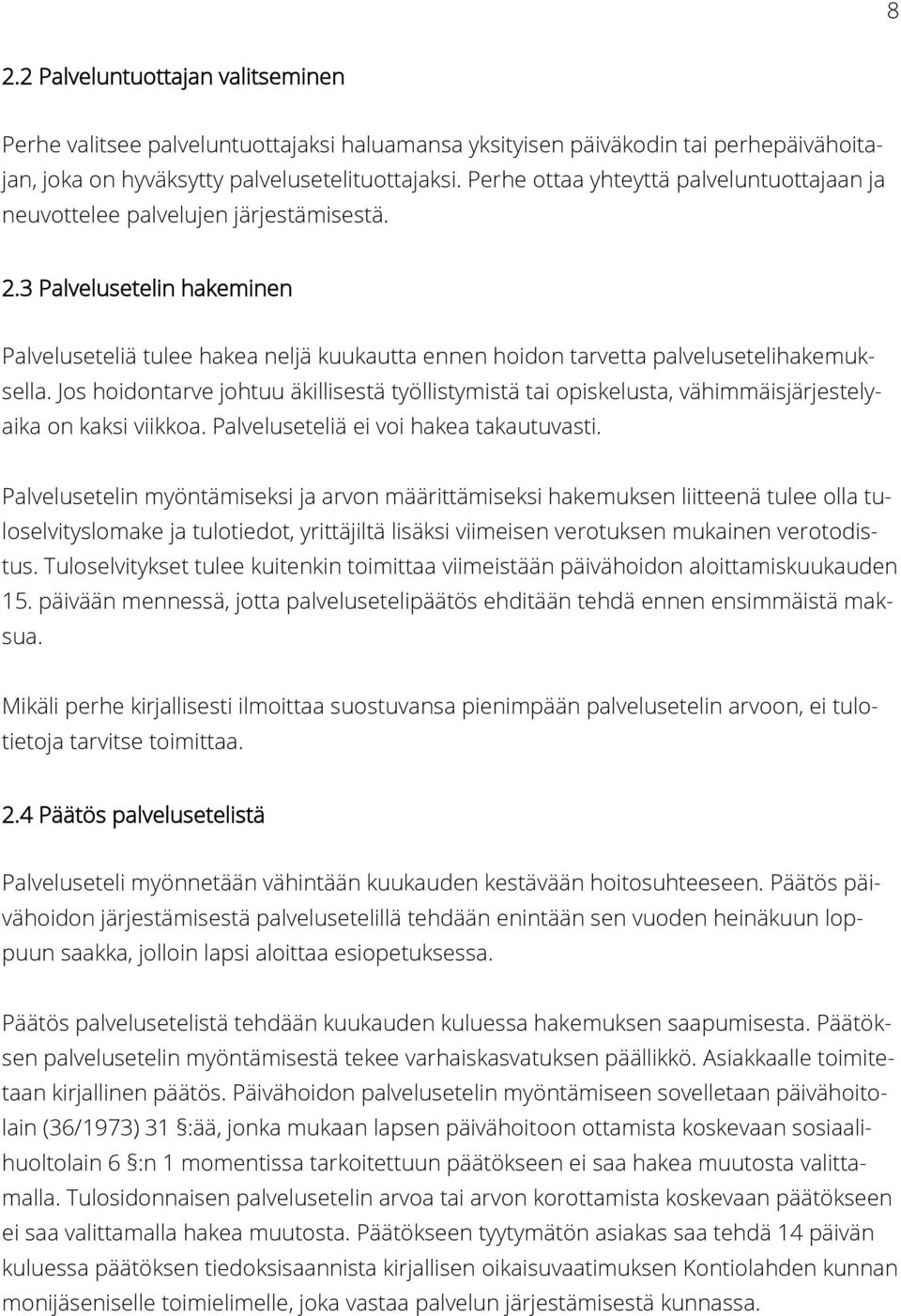 3 Palvelusetelin hakeminen Palveluseteliä tulee hakea neljä kuukautta ennen hoidon tarvetta palvelusetelihakemuksella.