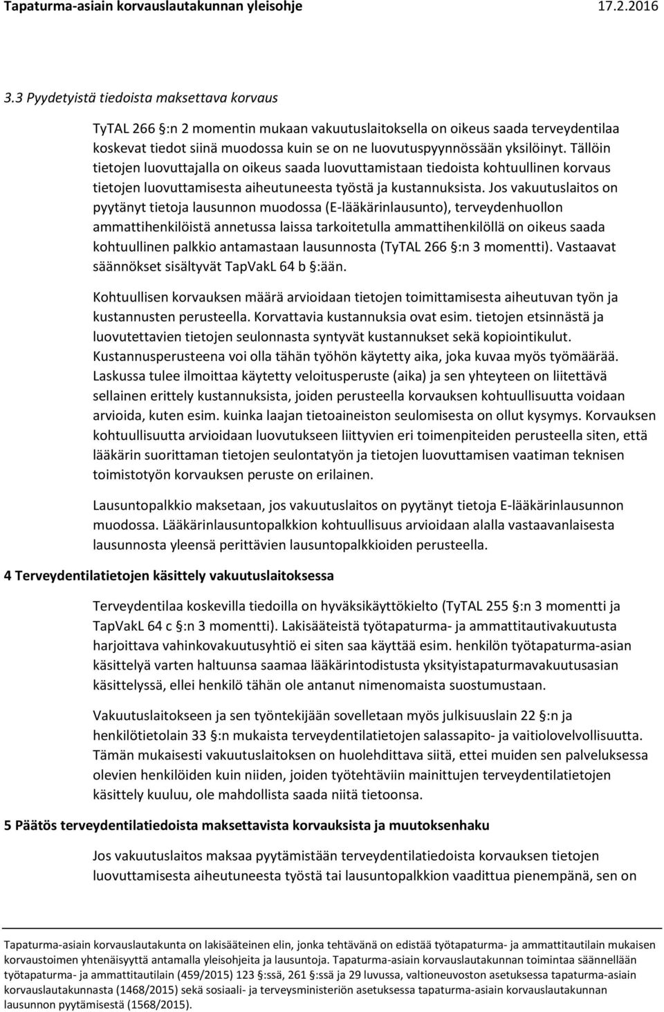 Jos vakuutuslaitos on pyytänyt tietoja lausunnon muodossa (E-lääkärinlausunto), terveydenhuollon ammattihenkilöistä annetussa laissa tarkoitetulla ammattihenkilöllä on oikeus saada kohtuullinen