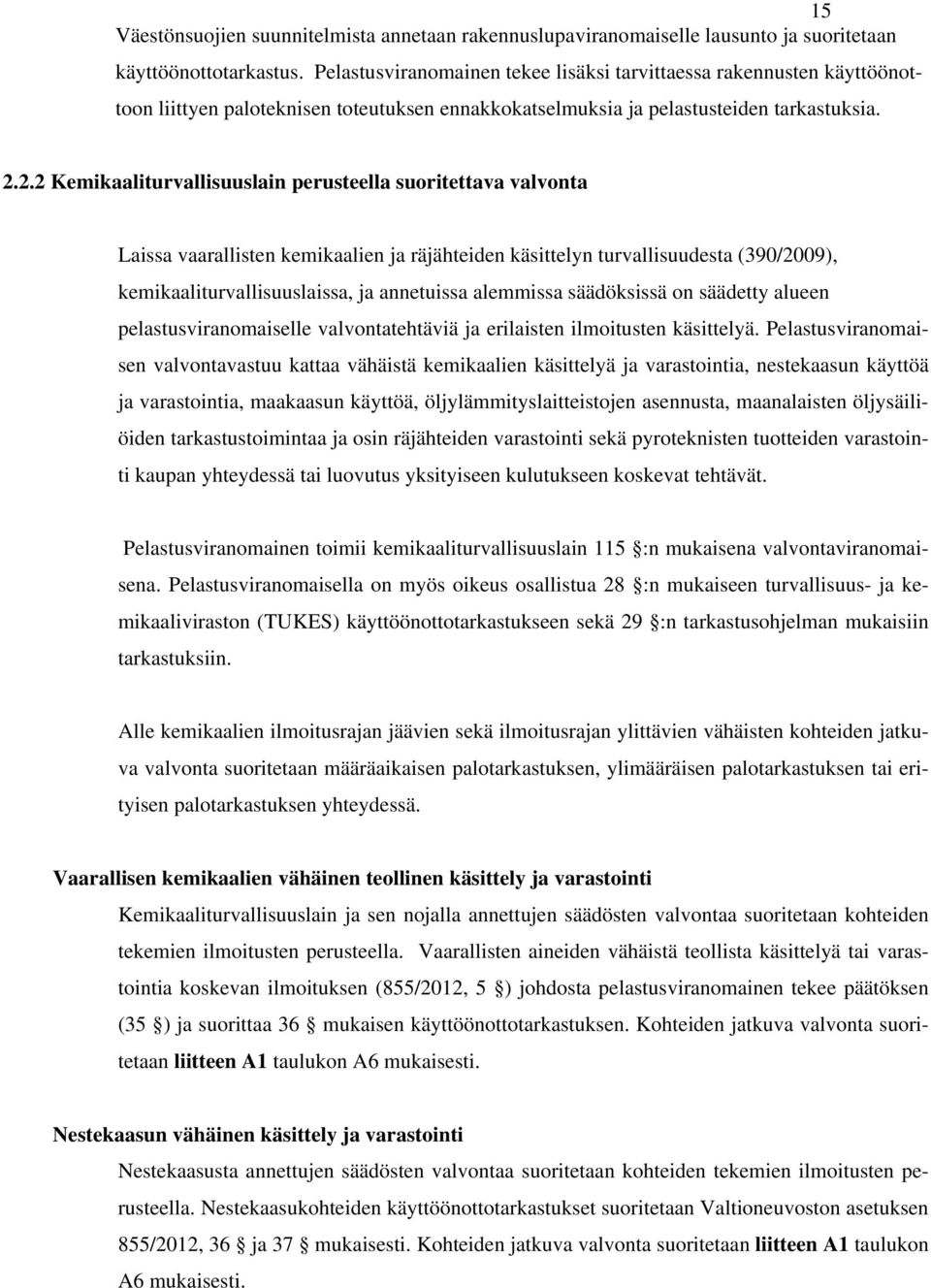 2.2 Kemikaaliturvallisuuslain perusteella suoritettava valvonta Laissa vaarallisten kemikaalien ja räjähteiden käsittelyn turvallisuudesta (390/2009), kemikaaliturvallisuuslaissa, ja annetuissa