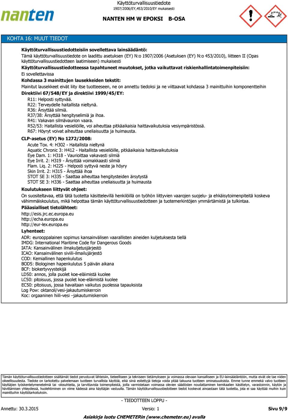 tekstit: Mainitut lausekkeet eivät liity itse tuotteeseen, ne on annettu tiedoksi ja ne viittaavat kohdassa 3 mainittuihin komponentteihin Direktiivi 67/548/EY ja direktiivi 1999/45/EY: R11: Helposti