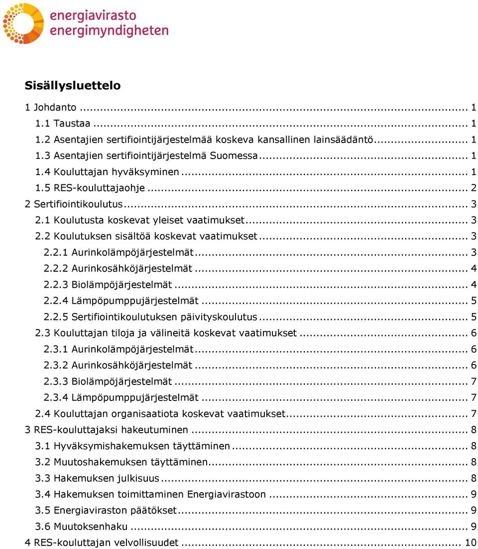 .. 4 2.2.3 Biolämpöjärjestelmät... 4 2.2.4 Lämpöpumppujärjestelmät... 5 2.2.5 Sertifiointikoulutuksen päivityskoulutus... 5 2.3 Kouluttajan tiloja ja välineitä koskevat vaatimukset... 6 2.3.1 Aurinkolämpöjärjestelmät.