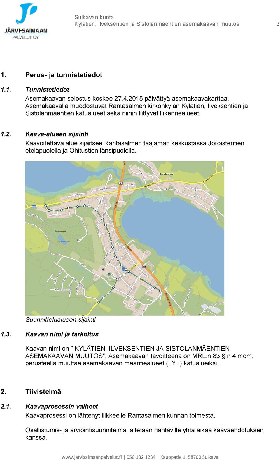 Kaava-alueen sijainti Kaavoitettava alue sijaitsee Rantasalmen taajaman keskustassa Joroistentien eteläpuolella ja Ohitustien länsipuolella. Suunnittelualueen sijainti 1.3.