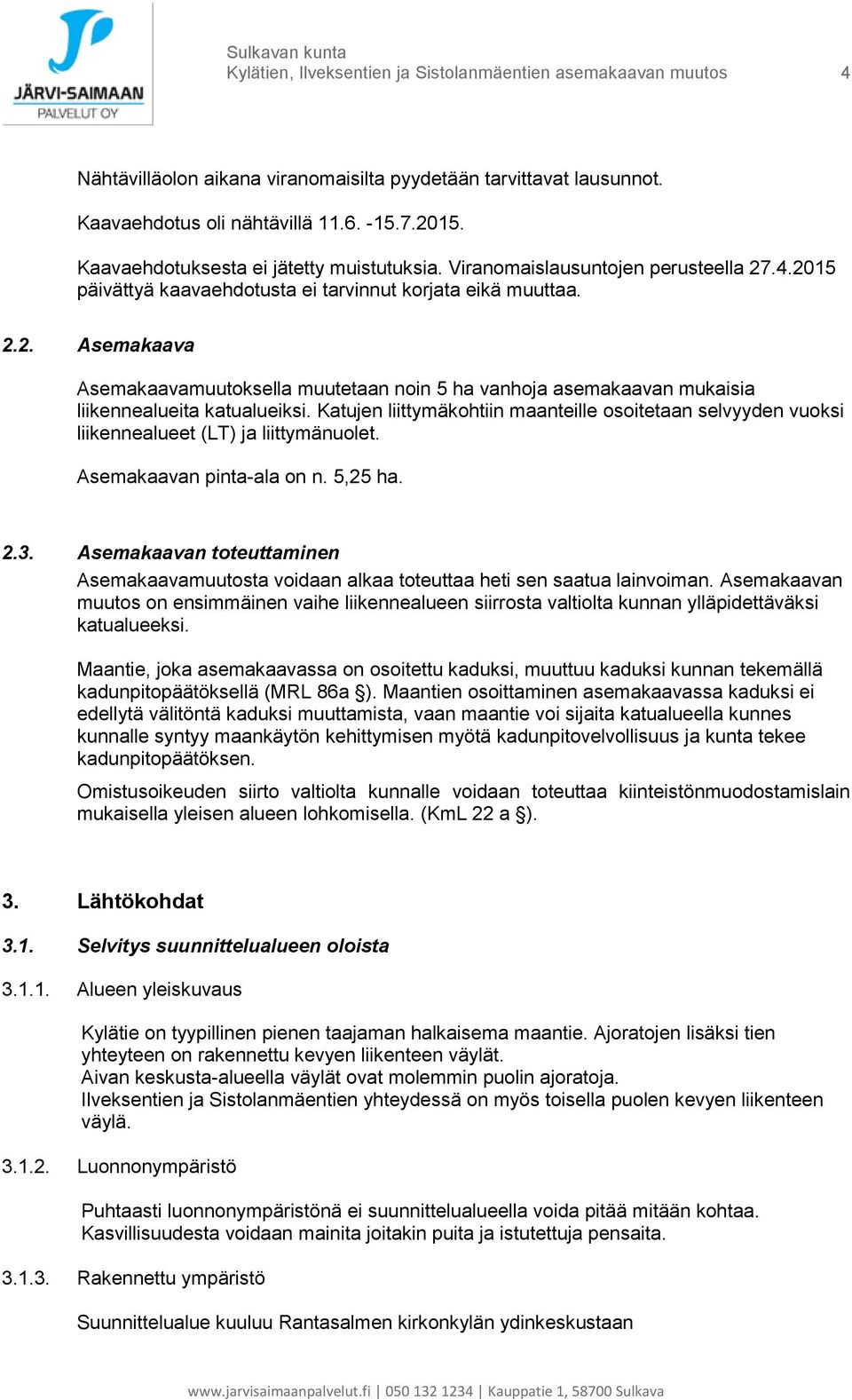 Katujen liittymäkohtiin maanteille osoitetaan selvyyden vuoksi liikennealueet (LT) ja liittymänuolet. Asemakaavan pinta-ala on n. 5,25 ha. 2.3.