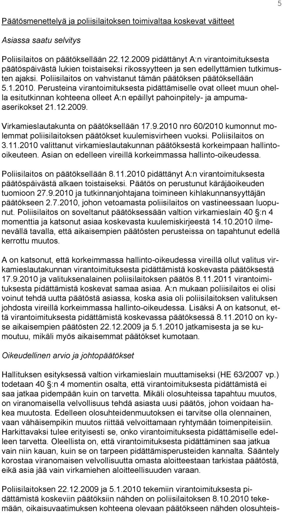 Perusteina virantoimituksesta pidättämiselle ovat olleet muun ohella esitutkinnan kohteena olleet A:n epäillyt pahoinpitely- ja ampumaaserikokset 21.12.2009.