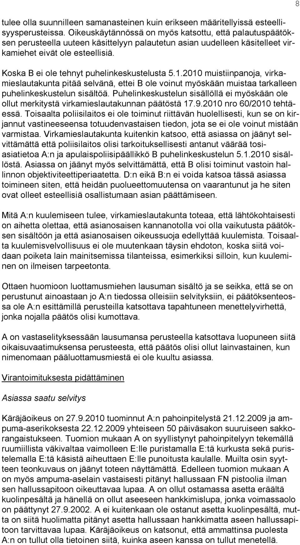 Koska B ei ole tehnyt puhelinkeskustelusta 5.1.2010 muistiinpanoja, virkamieslautakunta pitää selvänä, ettei B ole voinut myöskään muistaa tarkalleen puhelinkeskustelun sisältöä.