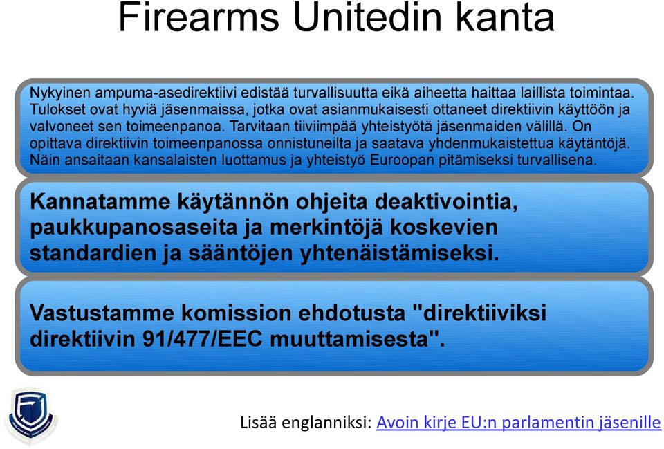 On opittava direktiivin toimeenpanossa onnistuneilta ja saatava yhdenmukaistettua käytäntöjä. Näin ansaitaan kansalaisten luottamus ja yhteistyö Euroopan pitämiseksi turvallisena.