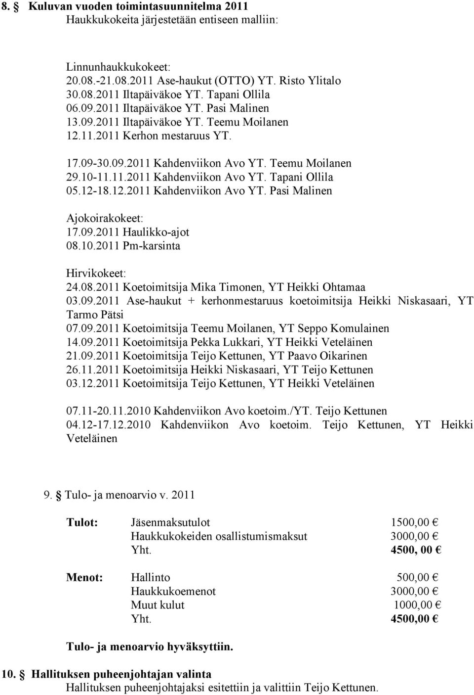 12-18.12.2011 Kahdenviikon Avo YT. Pasi Malinen Ajokoirakokeet: 17.09.2011 Haulikko-ajot 08.10.2011 Pm-karsinta Hirvikokeet: 24.08.2011 Koetoimitsija Mika Timonen, YT Heikki Ohtamaa 03.09.2011 Ase-haukut + kerhonmestaruus koetoimitsija Heikki Niskasaari, YT Tarmo Pätsi 07.