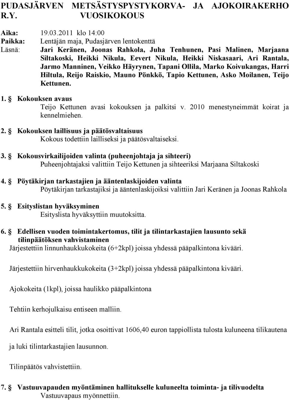 Ari Rantala, Jarmo Manninen, Veikko Häyrynen, Tapani Ollila, Marko Koivukangas, Harri Hiltula, Reijo Raiskio, Mauno Pönkkö, Tapio Kettunen, Asko Moilanen, Teijo Kettunen. 1.