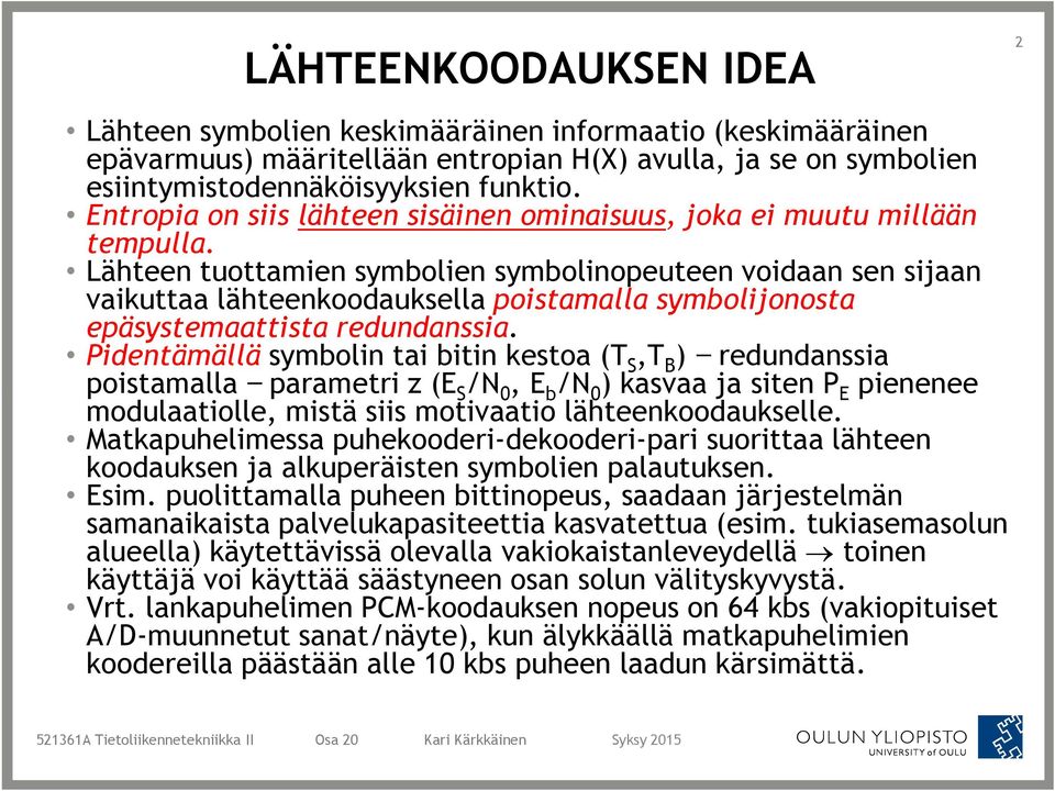 Lähteen tuottamien symbolien symbolinopeuteen voidaan sen sijaan vaikuttaa lähteenkoodauksella poistamalla symbolijonosta epäsystemaattista redundanssia.