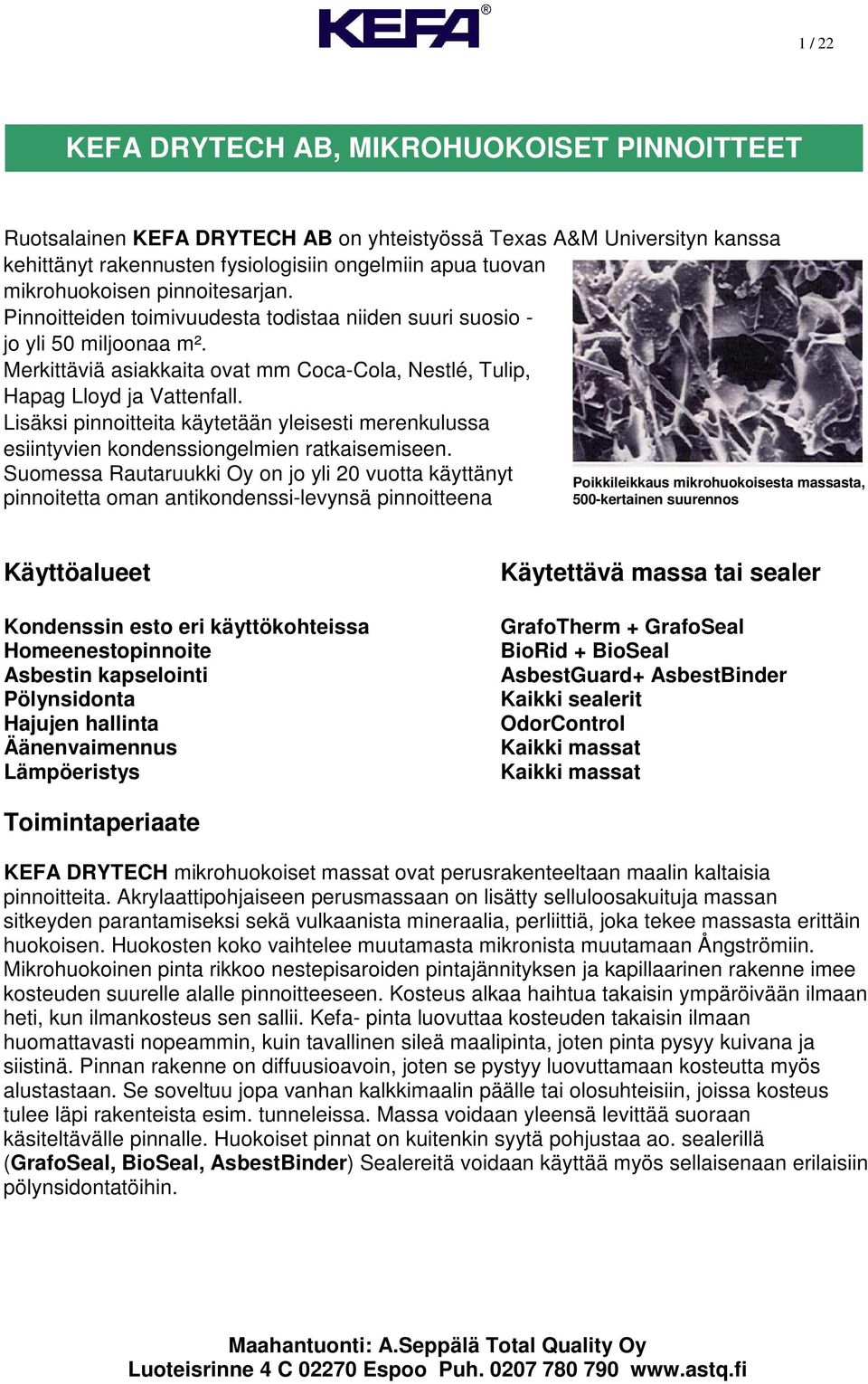 Lisäksi pinnoitteita käytetään yleisesti merenkulussa esiintyvien kondenssiongelmien ratkaisemiseen.