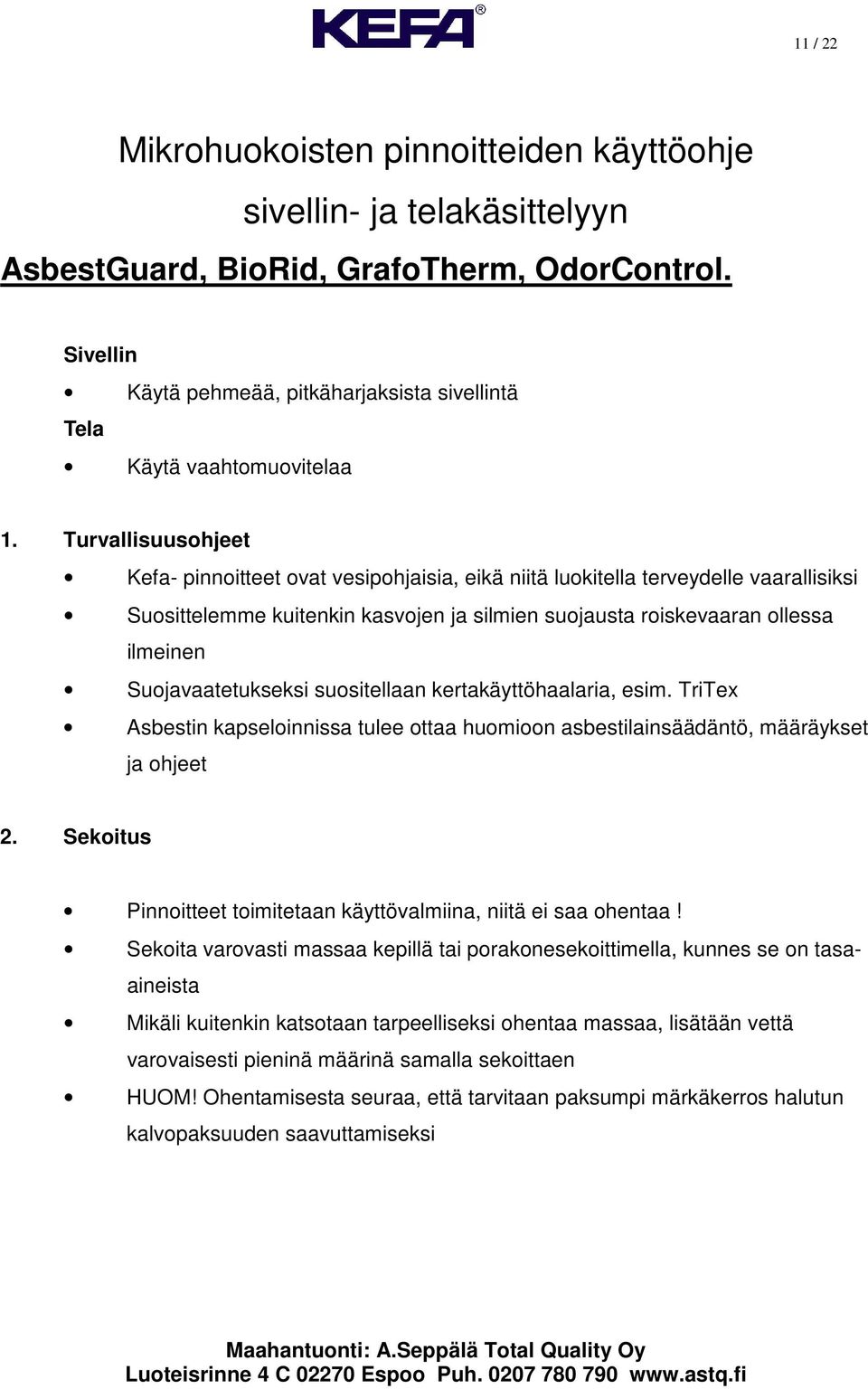 Turvallisuusohjeet Kefa- pinnoitteet ovat vesipohjaisia, eikä niitä luokitella terveydelle vaarallisiksi Suosittelemme kuitenkin kasvojen ja silmien suojausta roiskevaaran ollessa ilmeinen