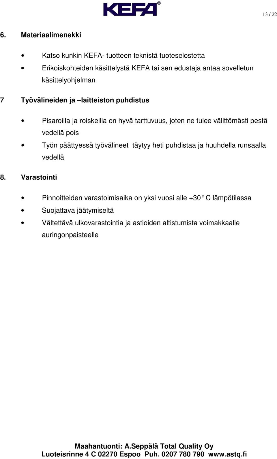 käsittelyohjelman 7 Työvälineiden ja laitteiston puhdistus Pisaroilla ja roiskeilla on hyvä tarttuvuus, joten ne tulee välittömästi pestä