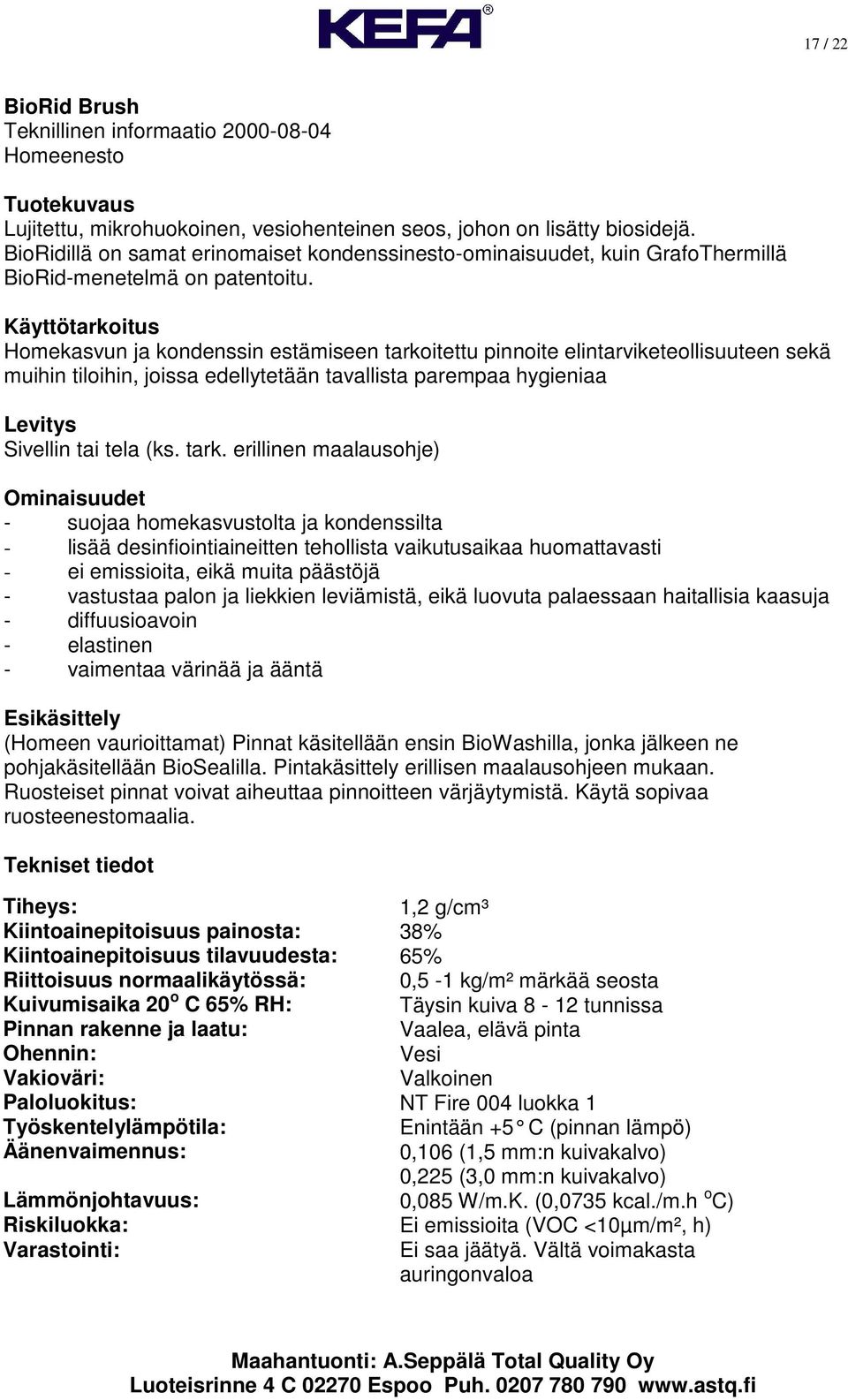 Käyttötarkoitus Homekasvun ja kondenssin estämiseen tarkoitettu pinnoite elintarviketeollisuuteen sekä muihin tiloihin, joissa edellytetään tavallista parempaa hygieniaa Levitys Sivellin tai tela (ks.
