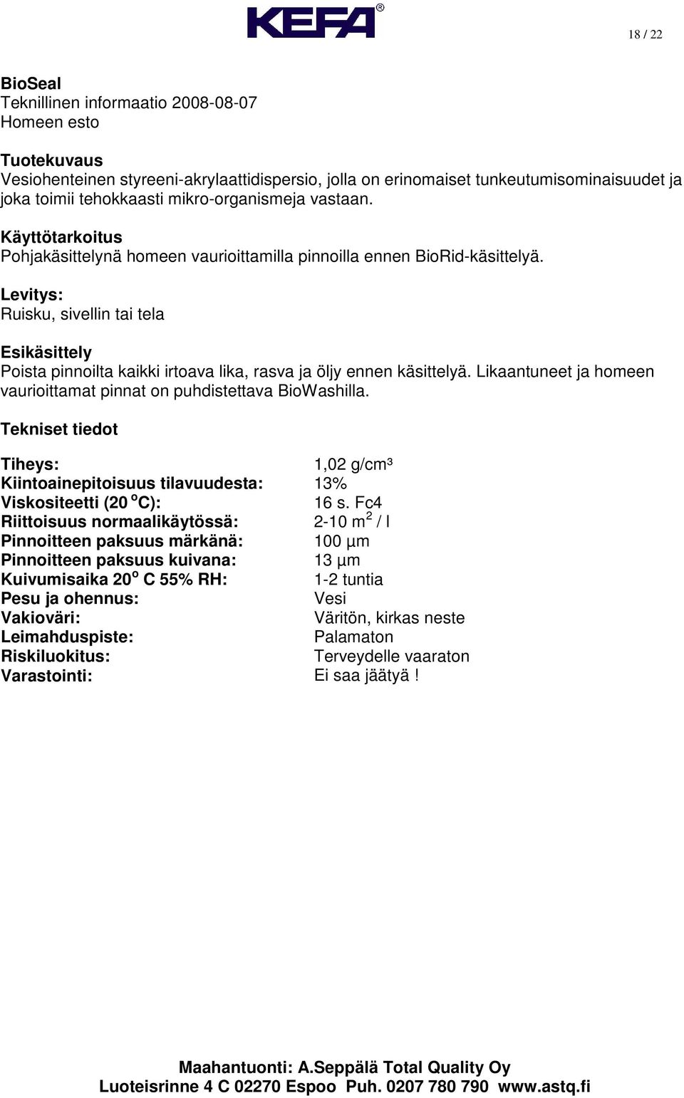 Levitys: Ruisku, sivellin tai tela Esikäsittely Poista pinnoilta kaikki irtoava lika, rasva ja öljy ennen käsittelyä. Likaantuneet ja homeen vaurioittamat pinnat on puhdistettava BioWashilla.