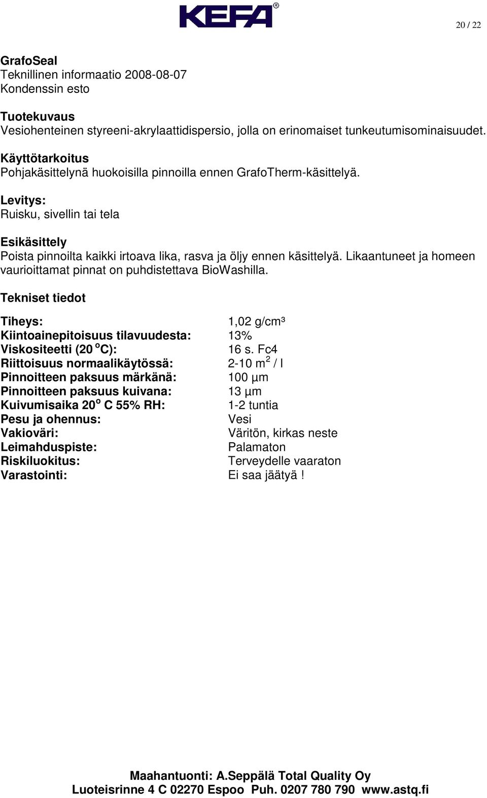 Levitys: Ruisku, sivellin tai tela Esikäsittely Poista pinnoilta kaikki irtoava lika, rasva ja öljy ennen käsittelyä. Likaantuneet ja homeen vaurioittamat pinnat on puhdistettava BioWashilla.