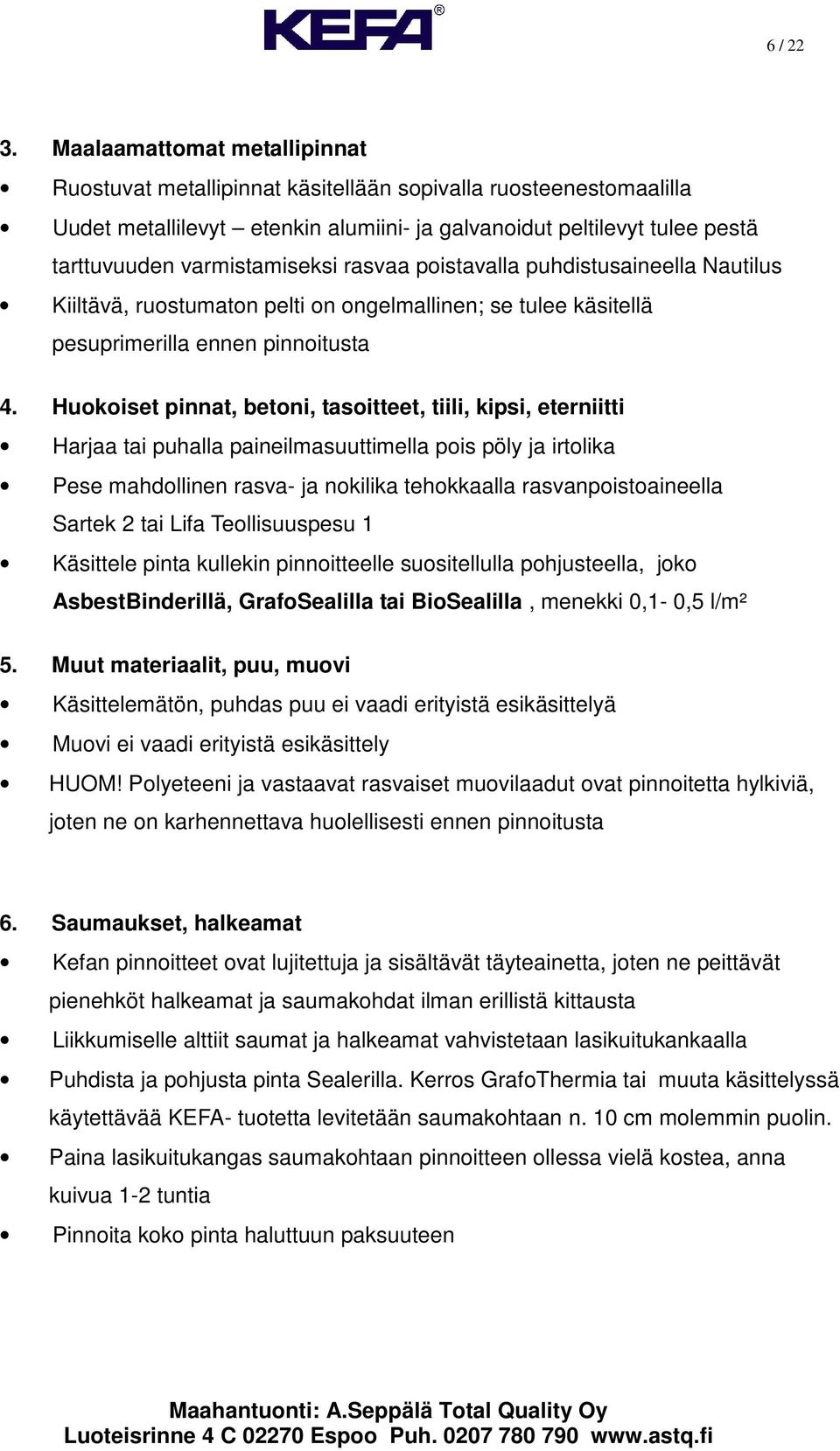 rasvaa poistavalla puhdistusaineella Nautilus Kiiltävä, ruostumaton pelti on ongelmallinen; se tulee käsitellä pesuprimerilla ennen pinnoitusta 4.