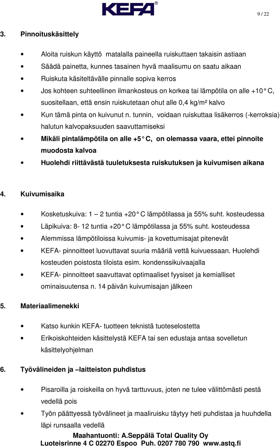 Jos kohteen suhteellinen ilmankosteus on korkea tai lämpötila on alle +10 C, suositellaan, että ensin ruiskutetaan ohut alle 0,4 kg/m² kalvo Kun tämä pinta on kuivunut n.