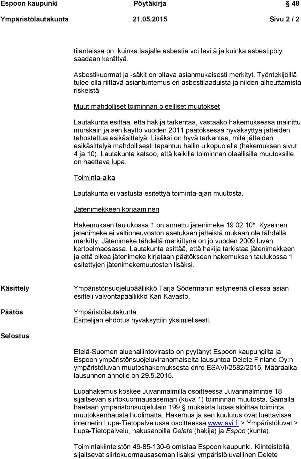 Muut mahdolliset toiminnan oleelliset muutokset Lautakunta esittää, että hakija tarkentaa, vastaako hakemuksessa mainittu murskain ja sen käyttö vuoden 2011 päätöksessä hyväksyttyä jätteiden