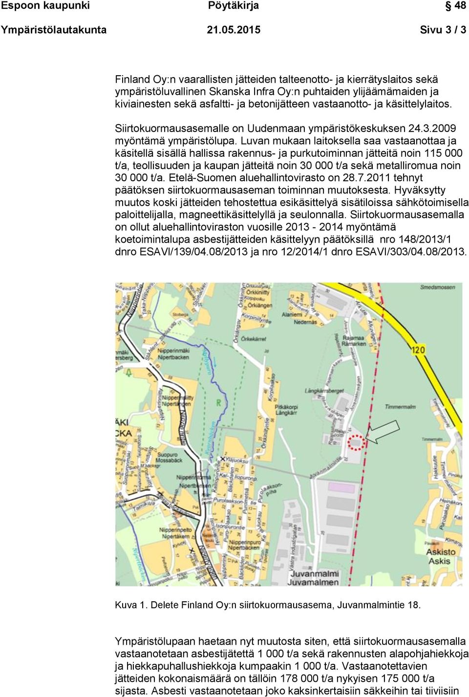 betonijätteen vastaanotto- ja käsittelylaitos. Siirtokuormausasemalle on Uudenmaan ympäristökeskuksen 24.3.2009 myöntämä ympäristölupa.