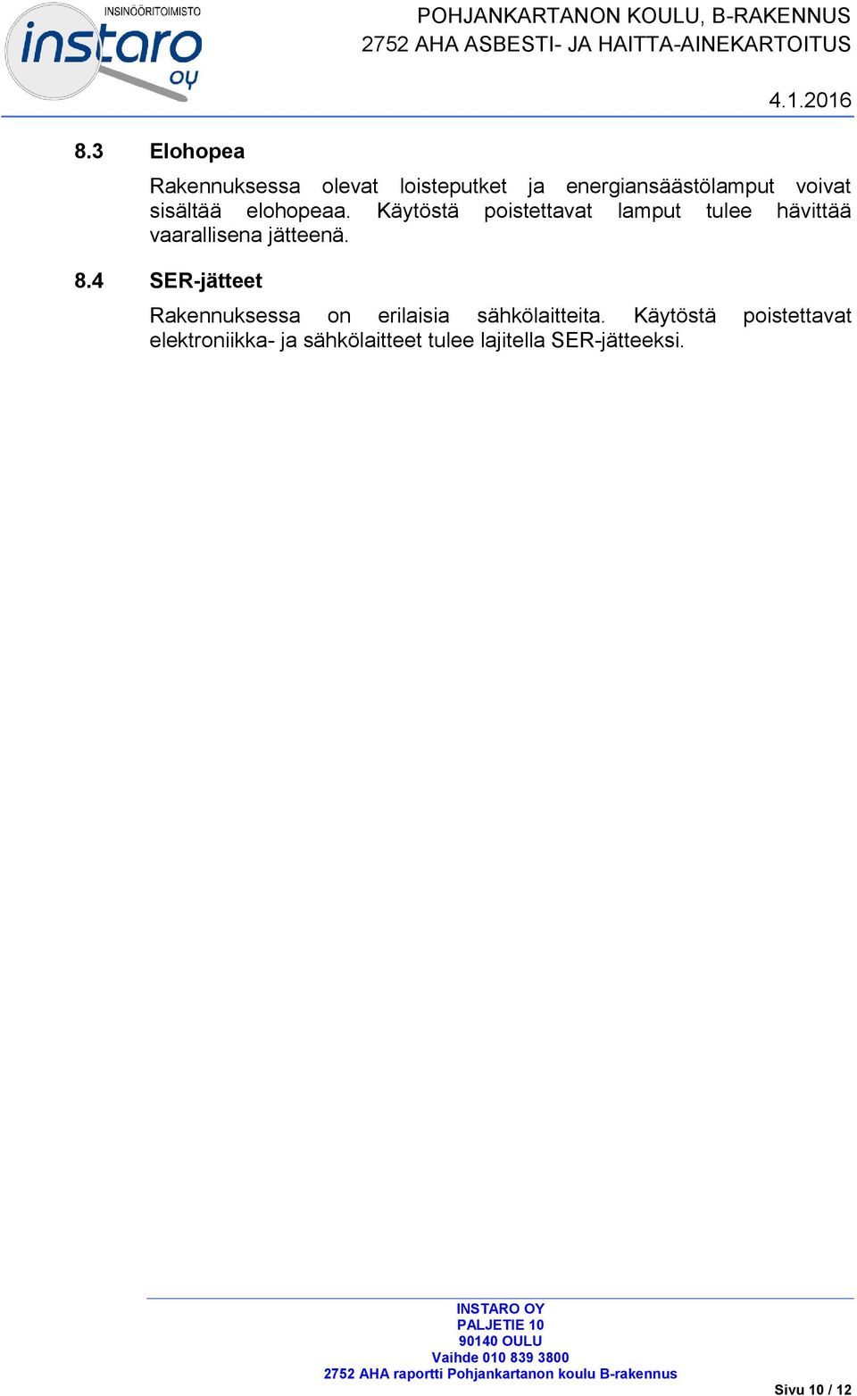 Käytöstä poistettavat lamput tulee hävittää vaarallisena jätteenä. 8.