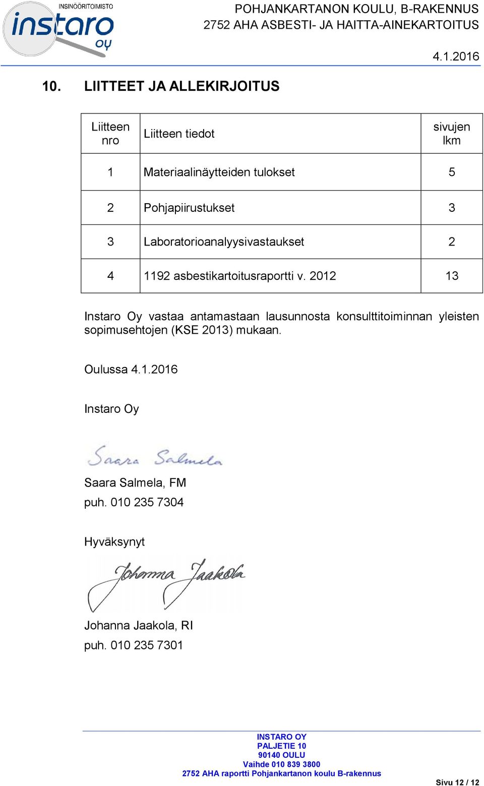2012 13 Instaro Oy vastaa antamastaan lausunnosta konsulttitoiminnan yleisten sopimusehtojen (KSE 2013) mukaan.