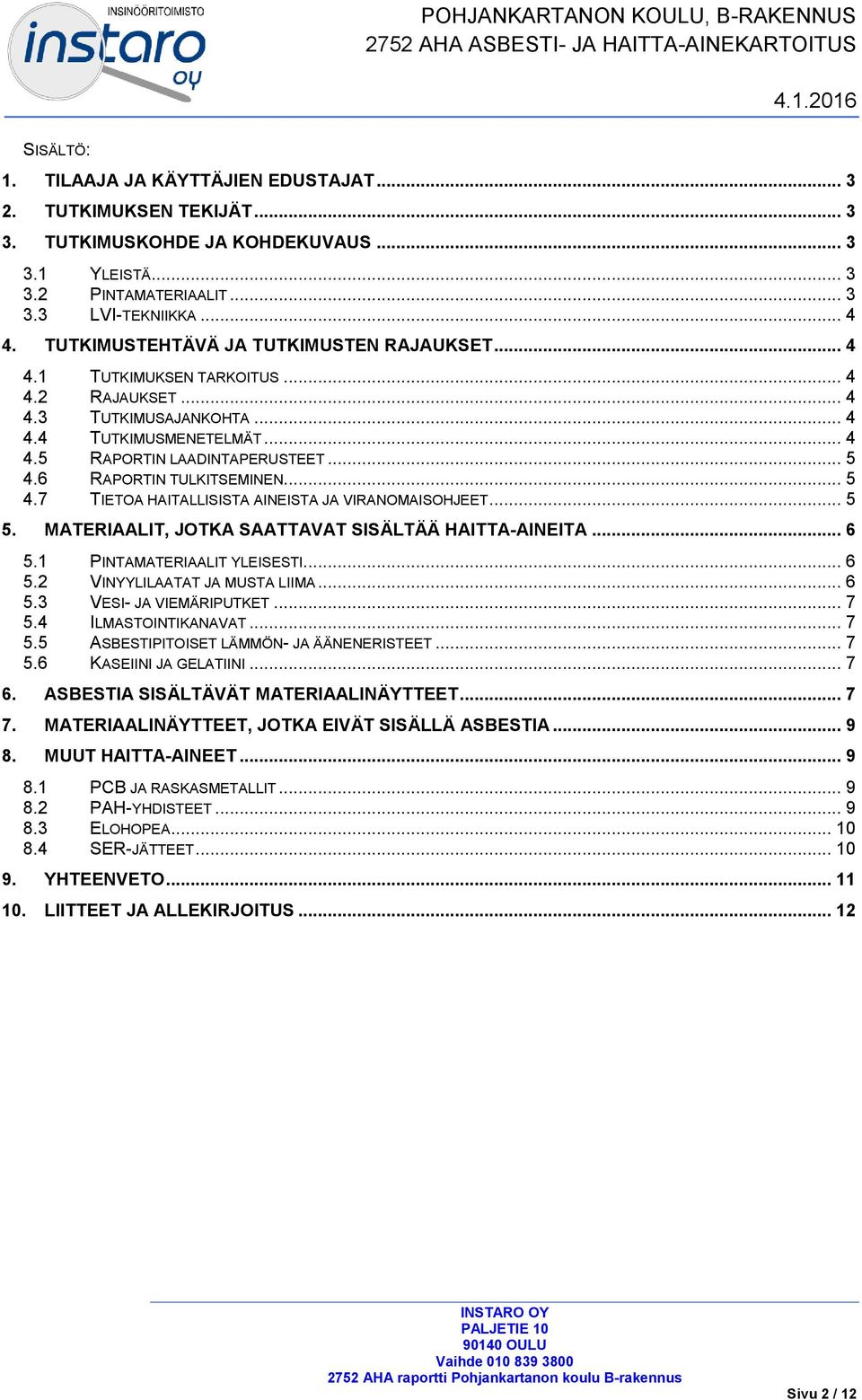 .. 4 4.5 RAPORTIN LAADINTAPERUSTEET... 5 4.6 RAPORTIN TULKITSEMINEN... 5 4.7 TIETOA HAITALLISISTA AINEISTA JA VIRANOMAISOHJEET... 5 5. MATERIAALIT, JOTKA SAATTAVAT SISÄLTÄÄ HAITTA-AINEITA... 6 5.