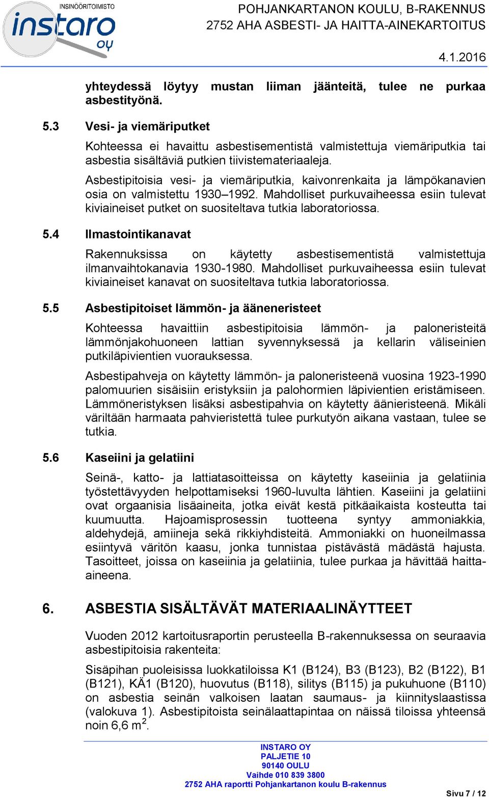 Asbestipitoisia vesi- ja viemäriputkia, kaivonrenkaita ja lämpökanavien osia on valmistettu 1930 1992.