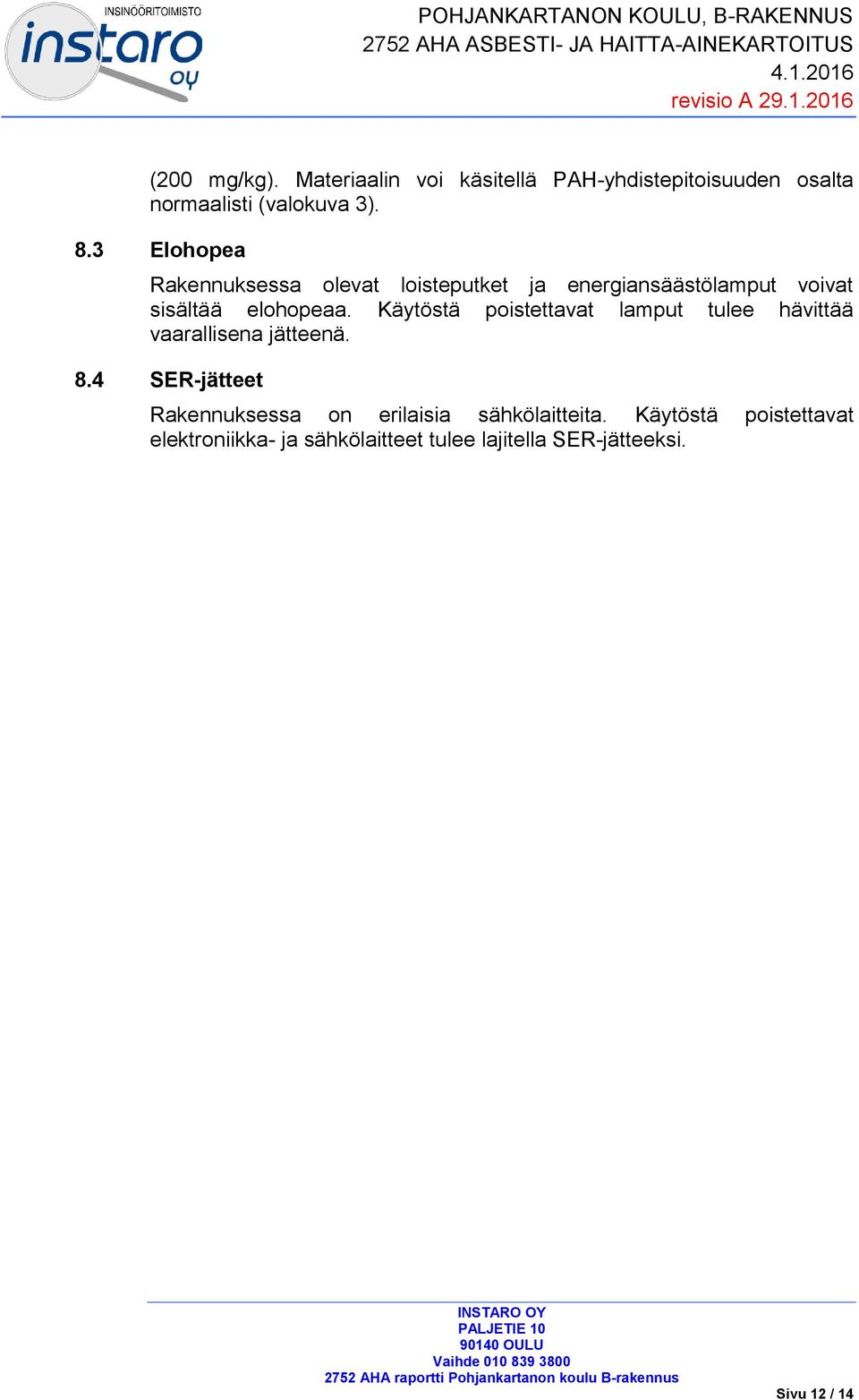 3 Elohopea Rakennuksessa olevat loisteputket ja energiansäästölamput voivat sisältää elohopeaa.