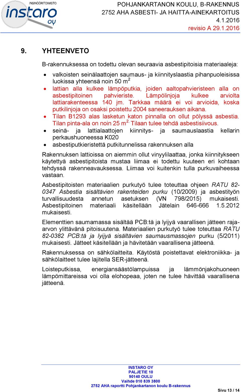 kulkee lämpöputkia, joiden aaltopahvieristeen alla on asbestipitoinen pahvieriste. Lämpölinjoja kulkee arviolta lattiarakenteessa 140 jm.