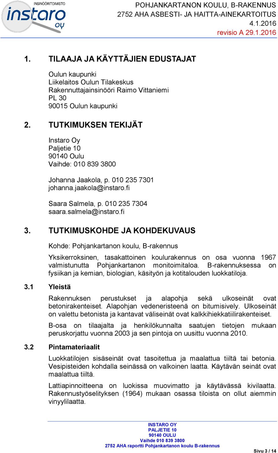 TUTKIMUKSEN TEKIJÄT Instaro Oy Paljetie 10 90140 Oulu Vaihde: 010 839 3800 Johanna Jaakola, p. 010 235 7301 johanna.jaakola@instaro.fi Saara Salmela, p. 010 235 7304 saara.salmela@instaro.fi 3.