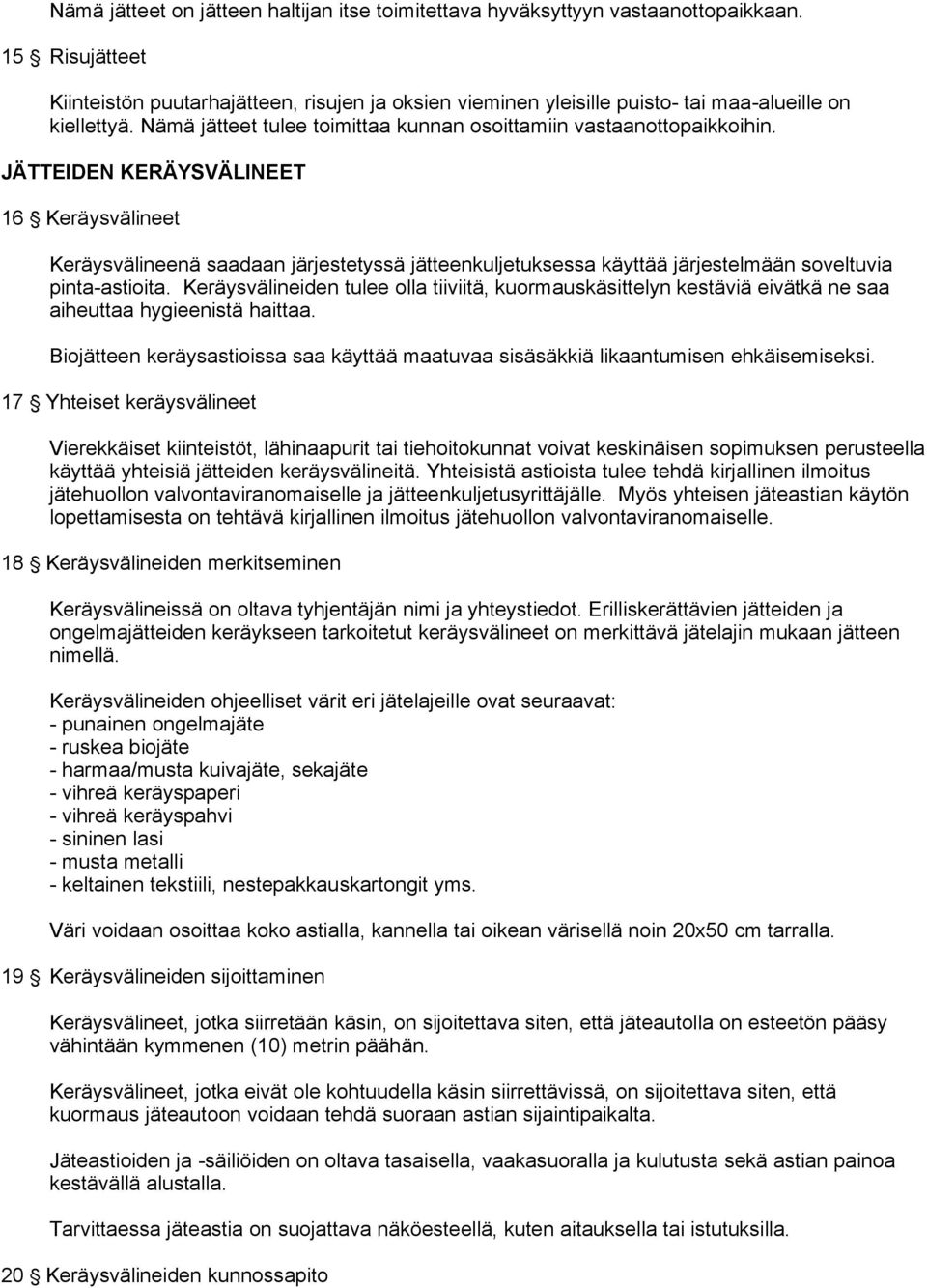 JÄTTEIDEN KERÄYSVÄLINEET 16 ' Keräysvälineet Keräysvälineenä saadaan järjestetyssä jätteenkuljetuksessa käyttää järjestelmään soveltuvia pinta-astioita.