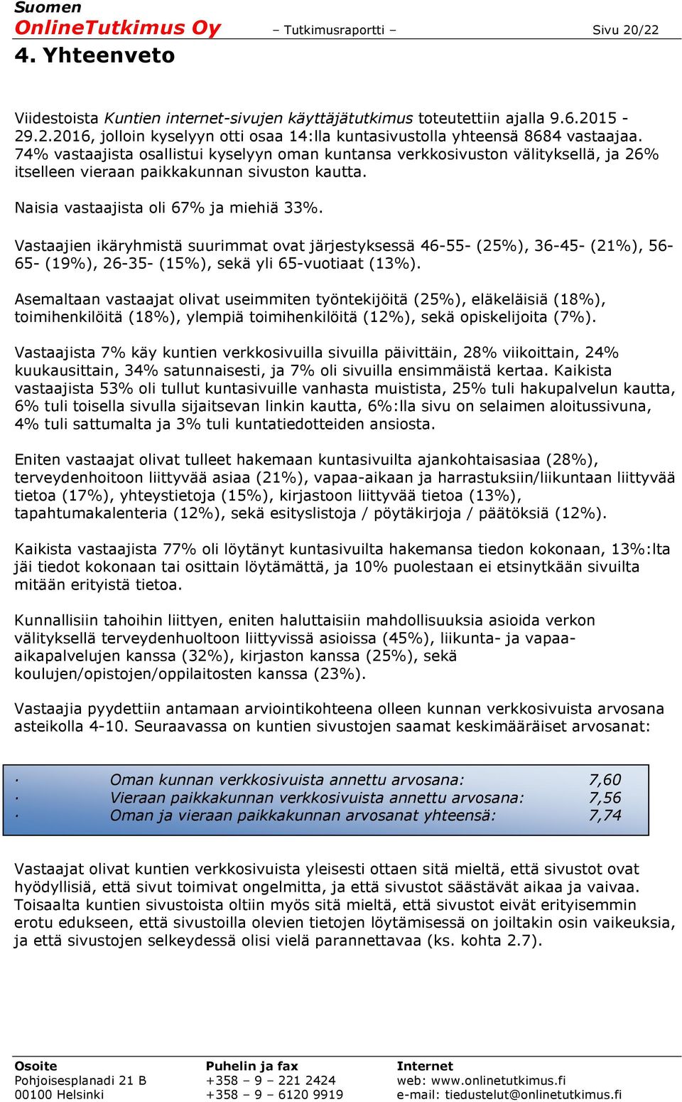 Vastaajien ikäryhmistä suurimmat ovat järjestyksessä 46-55- (25%), 36-45- (21%), 56-65- (19%), 26-35- (15%), sekä yli 65-vuotiaat (13%).