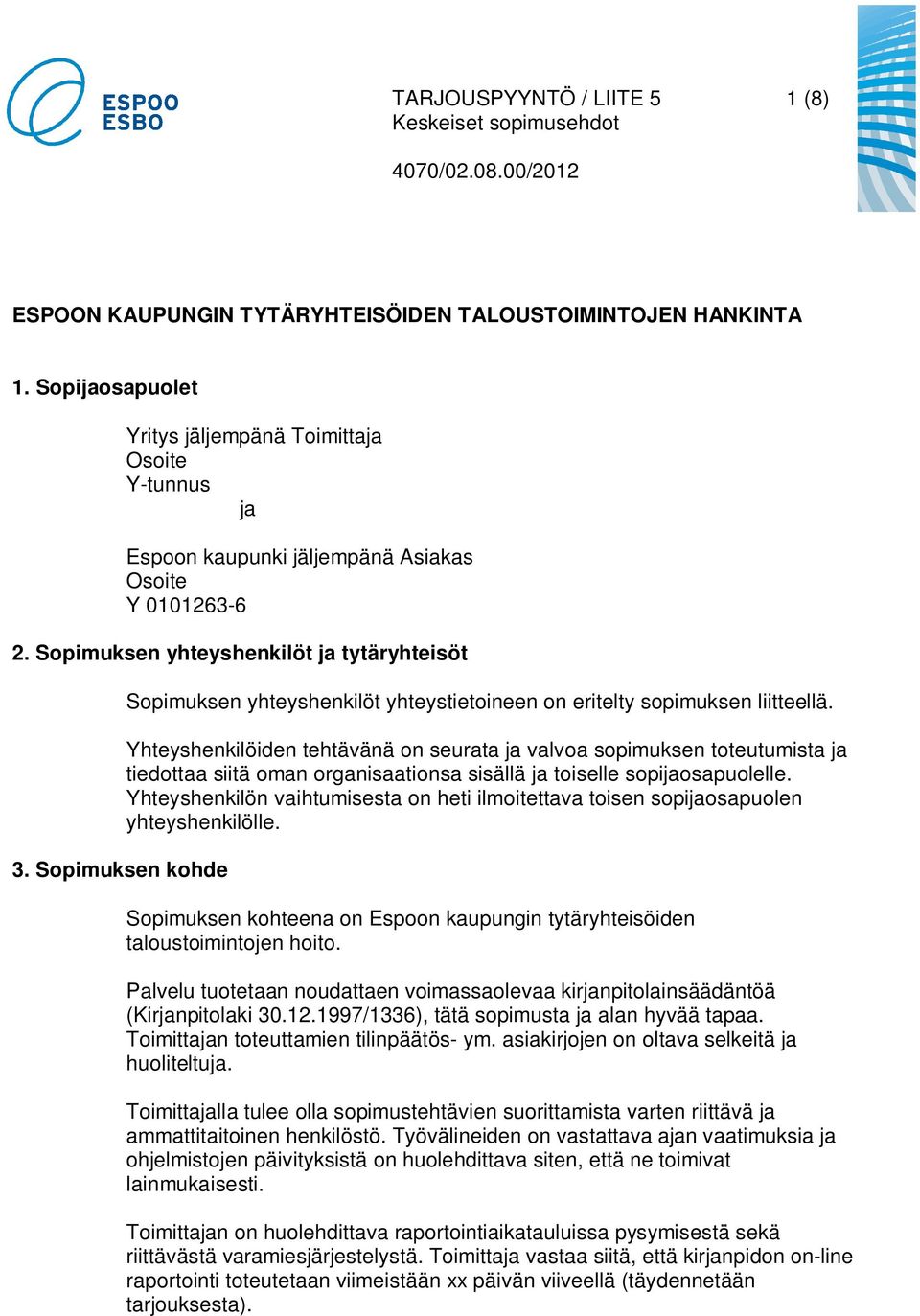 Sopimuksen kohde Sopimuksen yhteyshenkilöt yhteystietoineen on eritelty sopimuksen liitteellä.