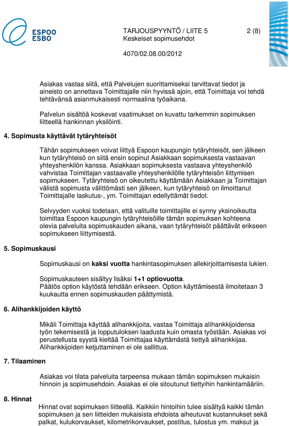 Sopimuskausi Tähän sopimukseen voivat liittyä Espoon kaupungin tytäryhteisöt, sen jälkeen kun tytäryhteisö on siitä ensin sopinut Asiakkaan sopimuksesta vastaavan yhteyshenkilön kanssa.