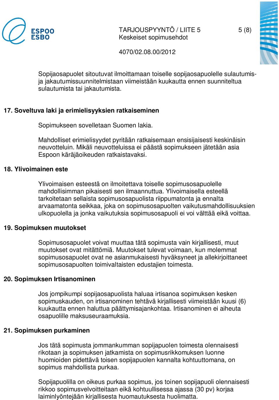 Mahdolliset erimielisyydet pyritään ratkaisemaan ensisijaisesti keskinäisin neuvotteluin. Mikäli neuvotteluissa ei päästä sopimukseen jätetään asia Espoon käräjäoikeuden ratkaistavaksi.