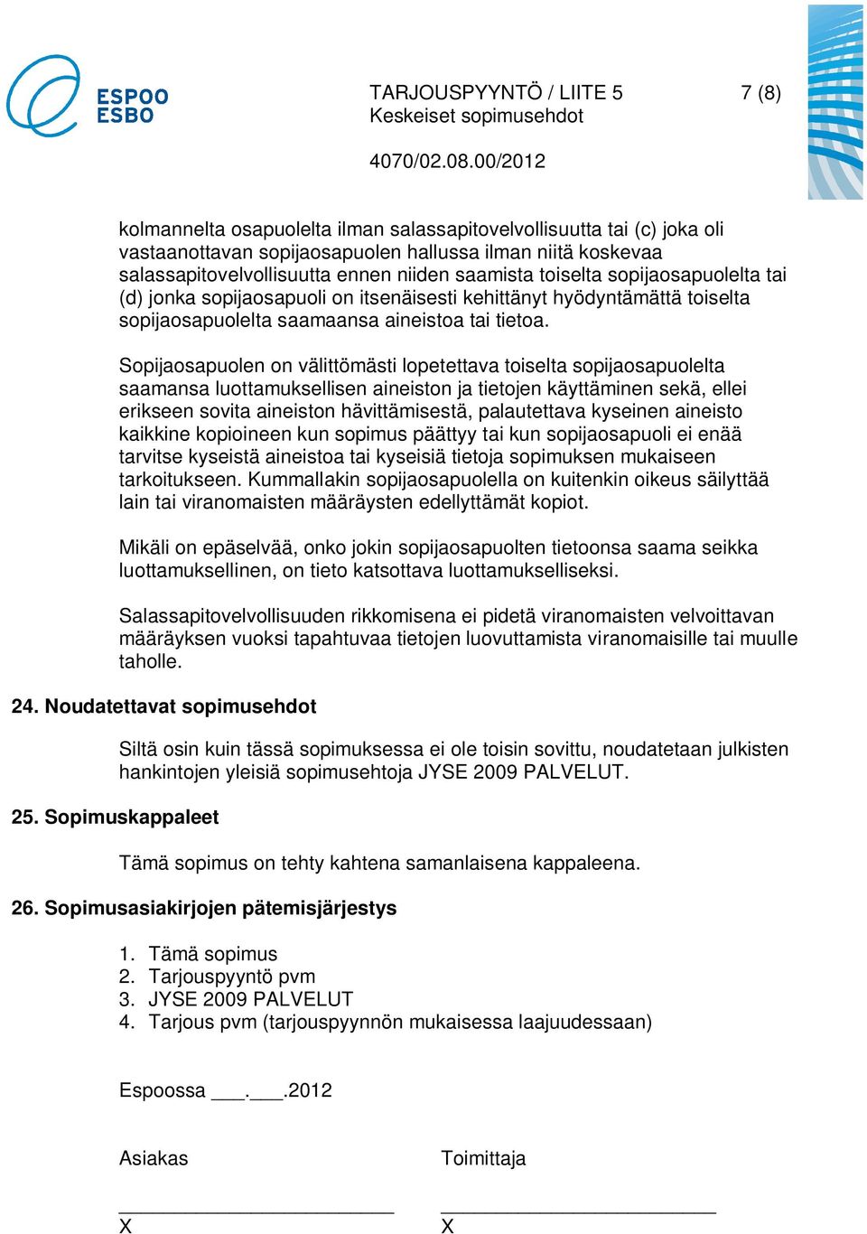 Sopijaosapuolen on välittömästi lopetettava toiselta sopijaosapuolelta saamansa luottamuksellisen aineiston ja tietojen käyttäminen sekä, ellei erikseen sovita aineiston hävittämisestä, palautettava