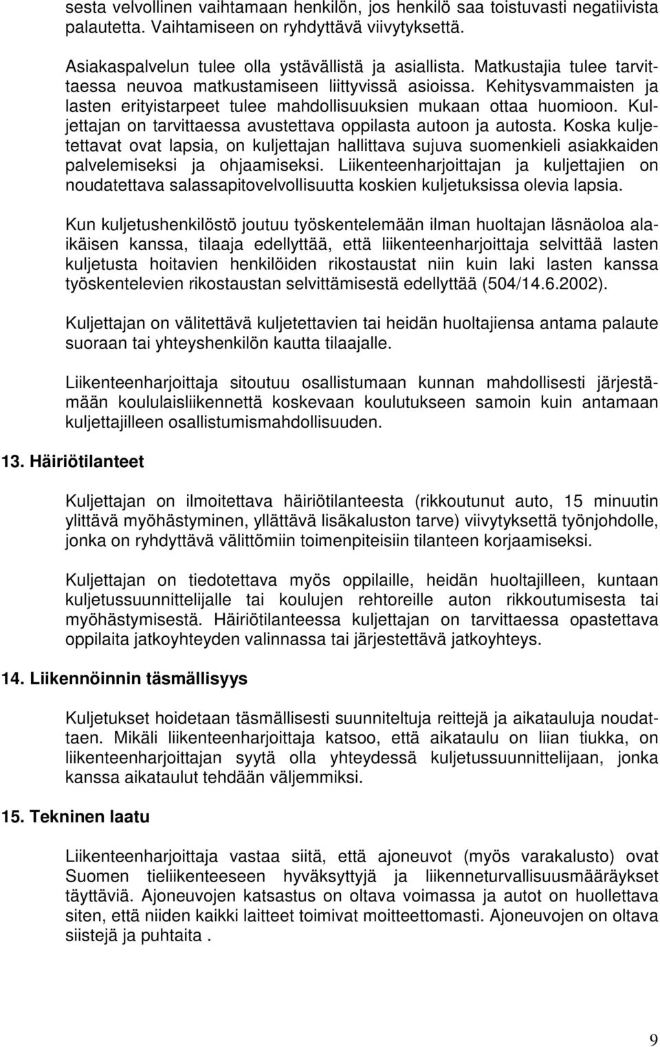 Kuljettajan on tarvittaessa avustettava oppilasta autoon ja autosta. Koska kuljetettavat ovat lapsia, on kuljettajan hallittava sujuva suomenkieli asiakkaiden palvelemiseksi ja ohjaamiseksi.