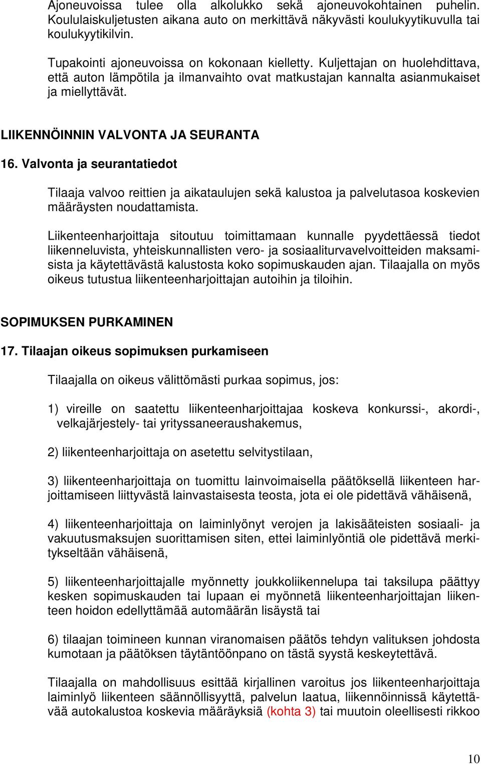 LIIKENNÖINNIN VALVONTA JA SEURANTA 16. Valvonta ja seurantatiedot Tilaaja valvoo reittien ja aikataulujen sekä kalustoa ja palvelutasoa koskevien määräysten noudattamista.