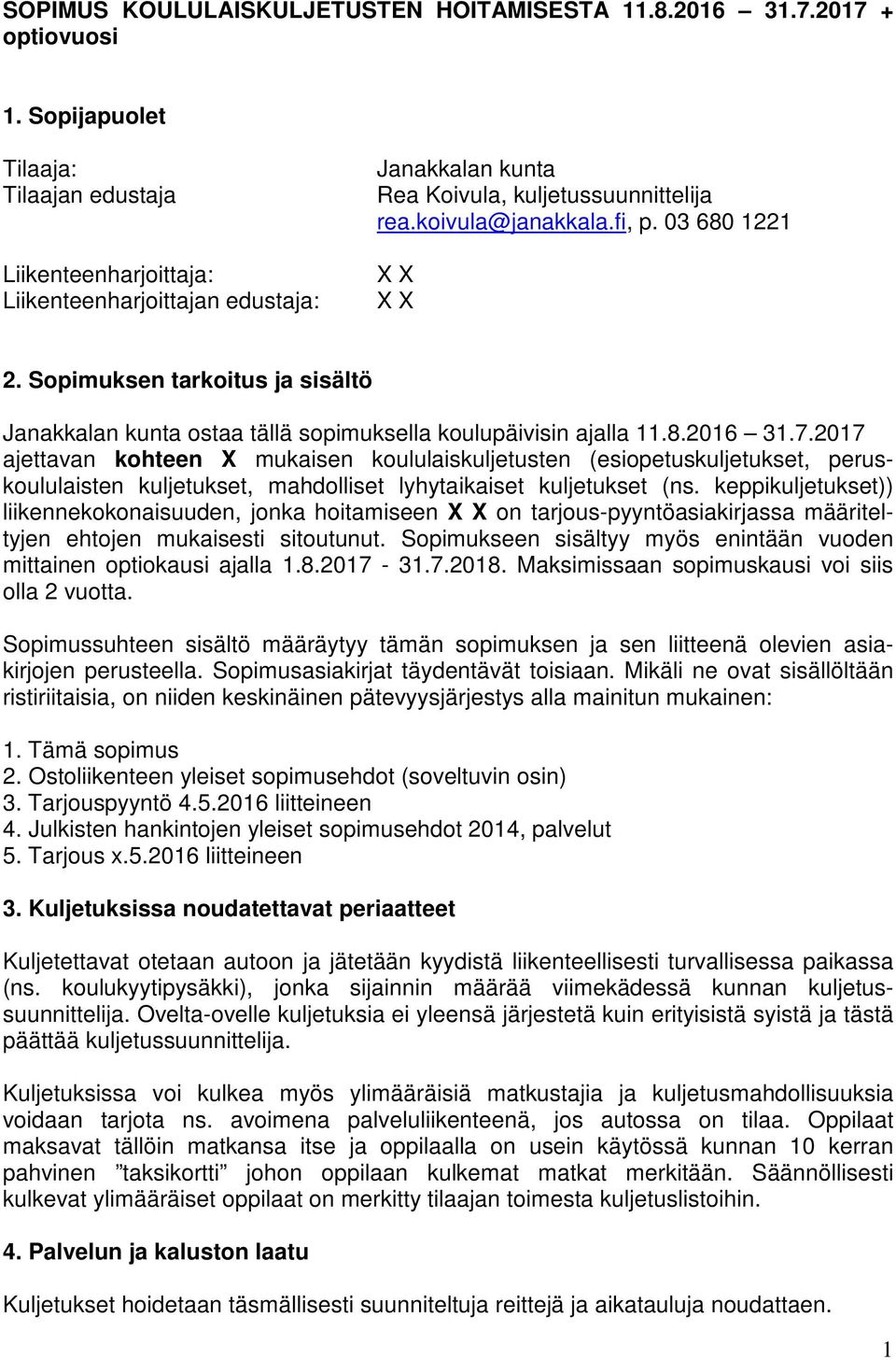 Sopimuksen tarkoitus ja sisältö Janakkalan kunta ostaa tällä sopimuksella koulupäivisin ajalla 11.8.2016 31.7.