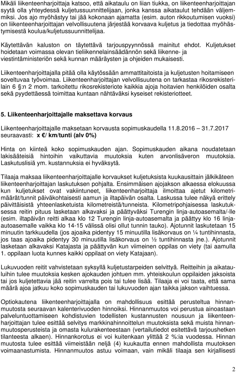 auton rikkoutumisen vuoksi) on liikenteenharjoittajan velvollisuutena järjestää korvaava kuljetus ja tiedottaa myöhästymisestä koulua/kuljetussuunnittelijaa.