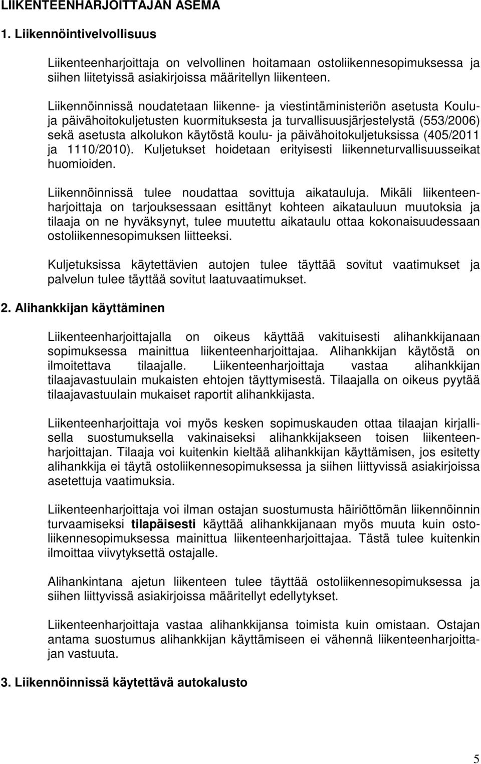 päivähoitokuljetuksissa (405/2011 ja 1110/2010). Kuljetukset hoidetaan erityisesti liikenneturvallisuusseikat huomioiden. Liikennöinnissä tulee noudattaa sovittuja aikatauluja.