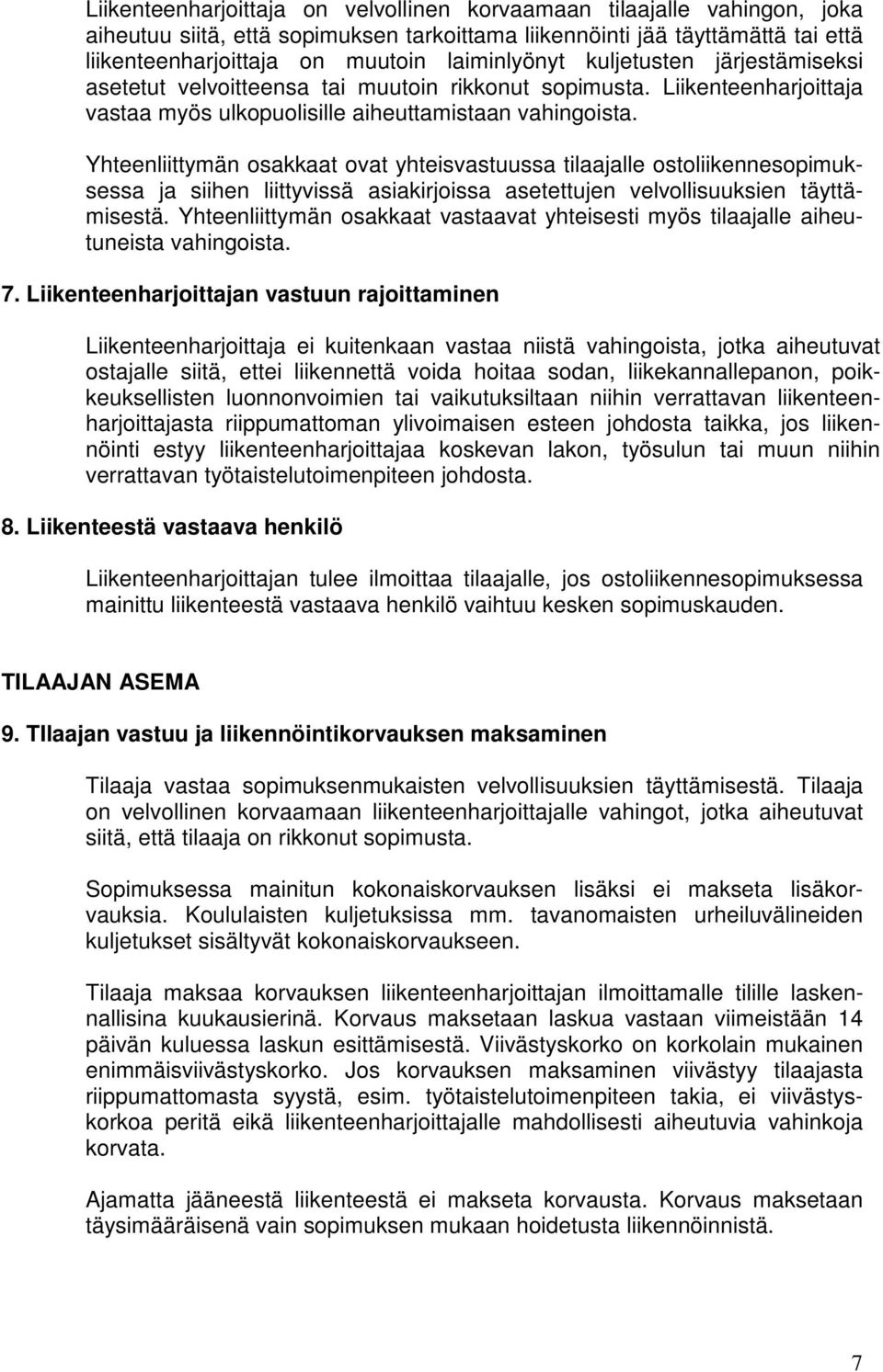 Yhteenliittymän osakkaat ovat yhteisvastuussa tilaajalle ostoliikennesopimuksessa ja siihen liittyvissä asiakirjoissa asetettujen velvollisuuksien täyttämisestä.