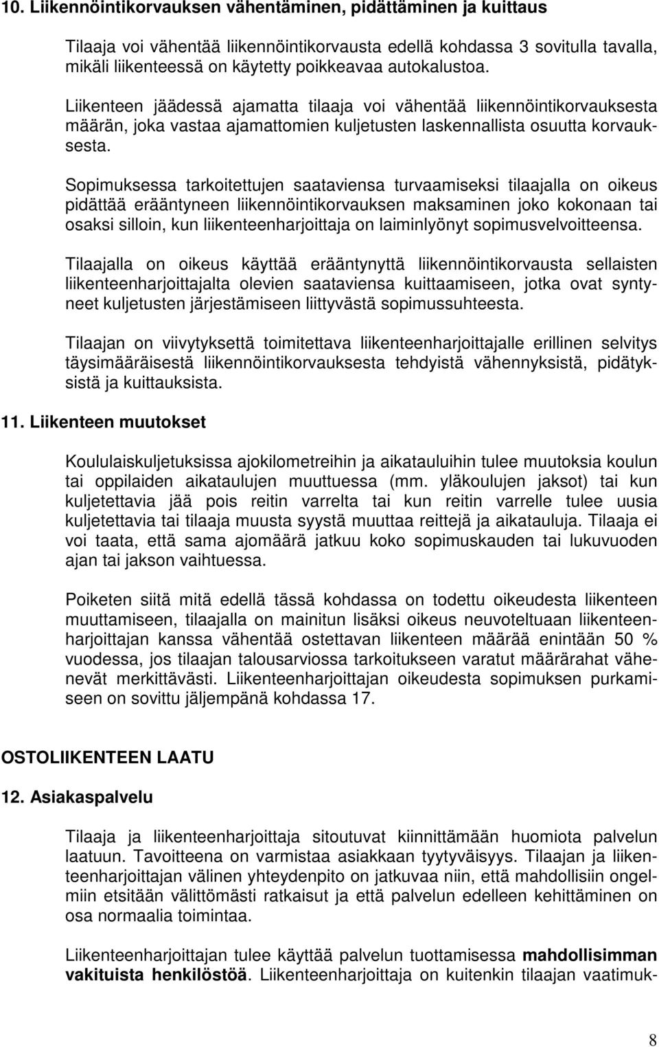 Sopimuksessa tarkoitettujen saataviensa turvaamiseksi tilaajalla on oikeus pidättää erääntyneen liikennöintikorvauksen maksaminen joko kokonaan tai osaksi silloin, kun liikenteenharjoittaja on