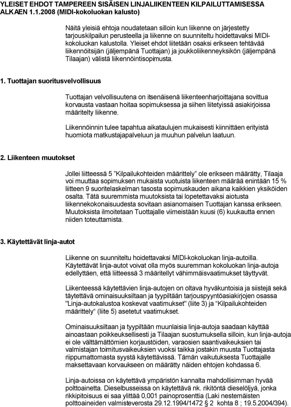 Yleiset ehdot liitetään osaksi erikseen tehtävää liikennöitsijän (jäljempänä Tuottajan) ja joukkoliikenneyksikön (jäljempänä Tilaajan) välistä liikennöintisopimusta. 1.