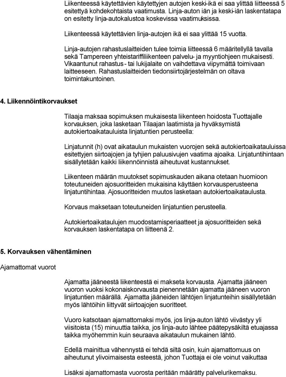 Linja-autojen rahastuslaitteiden tulee toimia liitteessä 6 määritellyllä tavalla sekä Tampereen yhteistariffiliikenteen palvelu- ja myyntiohjeen mukaisesti.