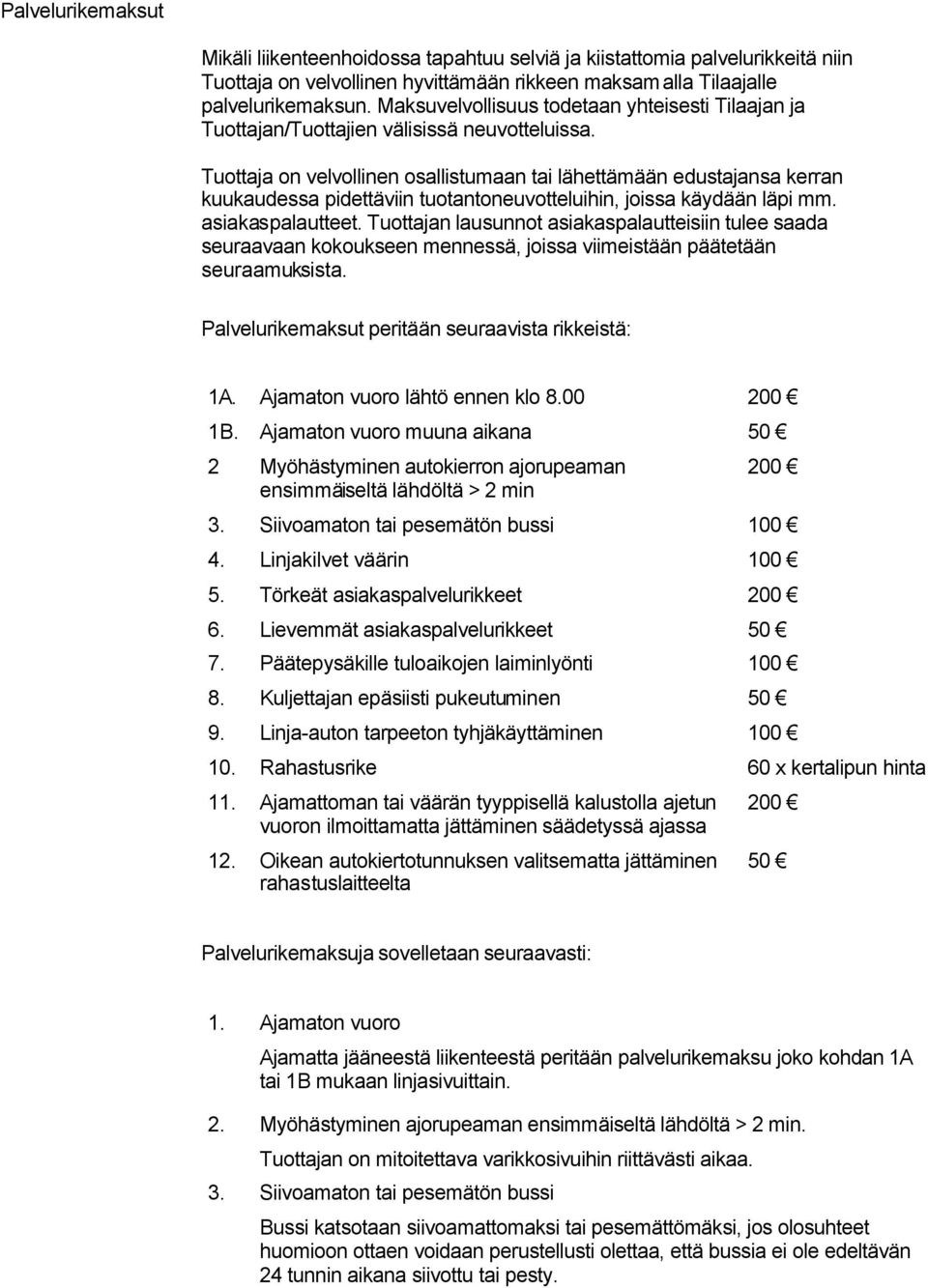 Tuottaja on velvollinen osallistumaan tai lähettämään edustajansa kerran kuukaudessa pidettäviin tuotantoneuvotteluihin, joissa käydään läpi mm. asiakaspalautteet.