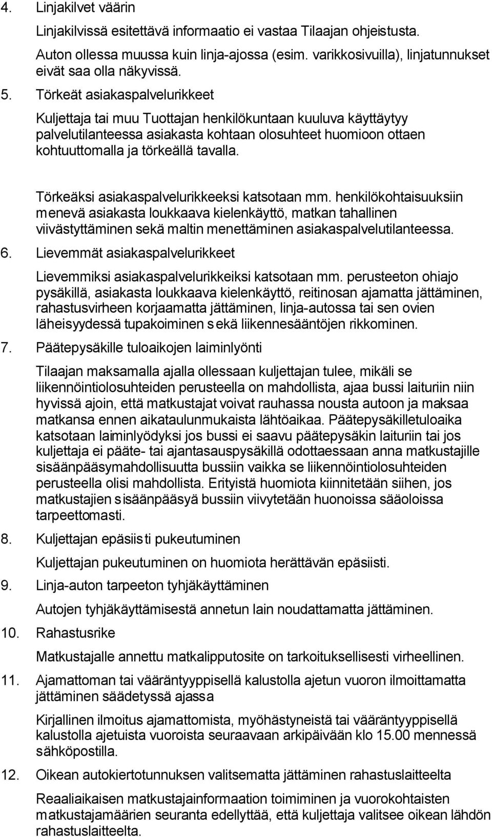 Törkeäksi asiakaspalvelurikkeeksi katsotaan mm. henkilökohtaisuuksiin menevä asiakasta loukkaava kielenkäyttö, matkan tahallinen viivästyttäminen sekä maltin menettäminen asiakaspalvelutilanteessa. 6.