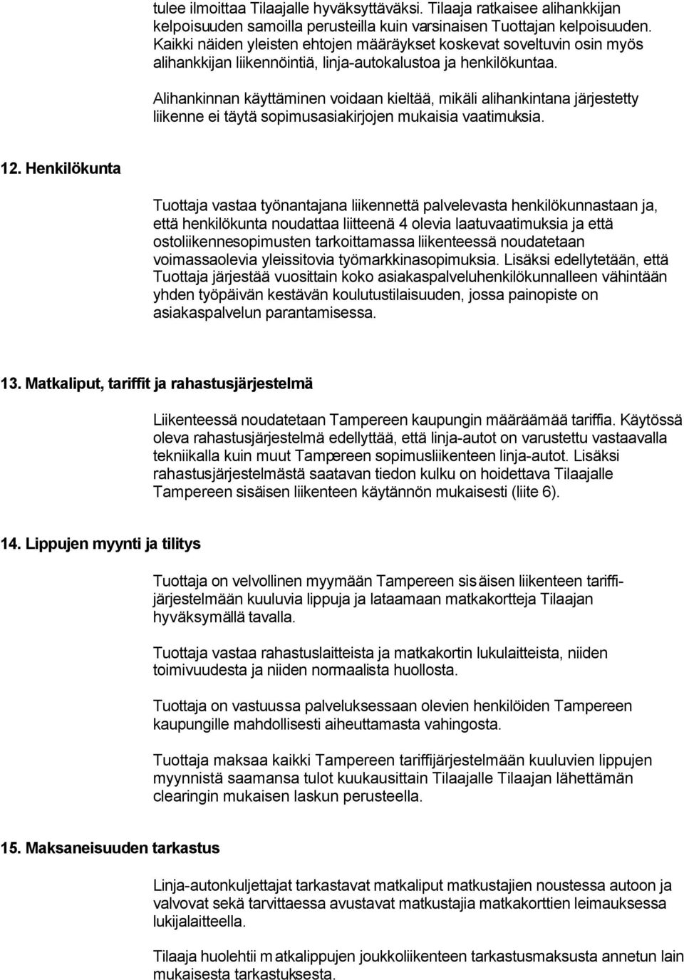 Alihankinnan käyttäminen voidaan kieltää, mikäli alihankintana järjestetty liikenne ei täytä sopimusasiakirjojen mukaisia vaatimuksia. 12.