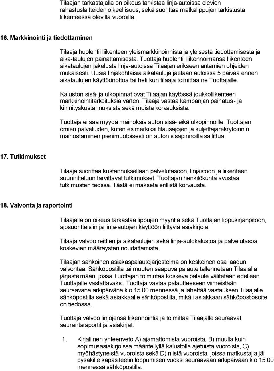 Tuottaja huolehtii liikennöimänsä liikenteen aikataulujen jakelusta linja-autoissa Tilaajan erikseen antamien ohjeiden mukaisesti.