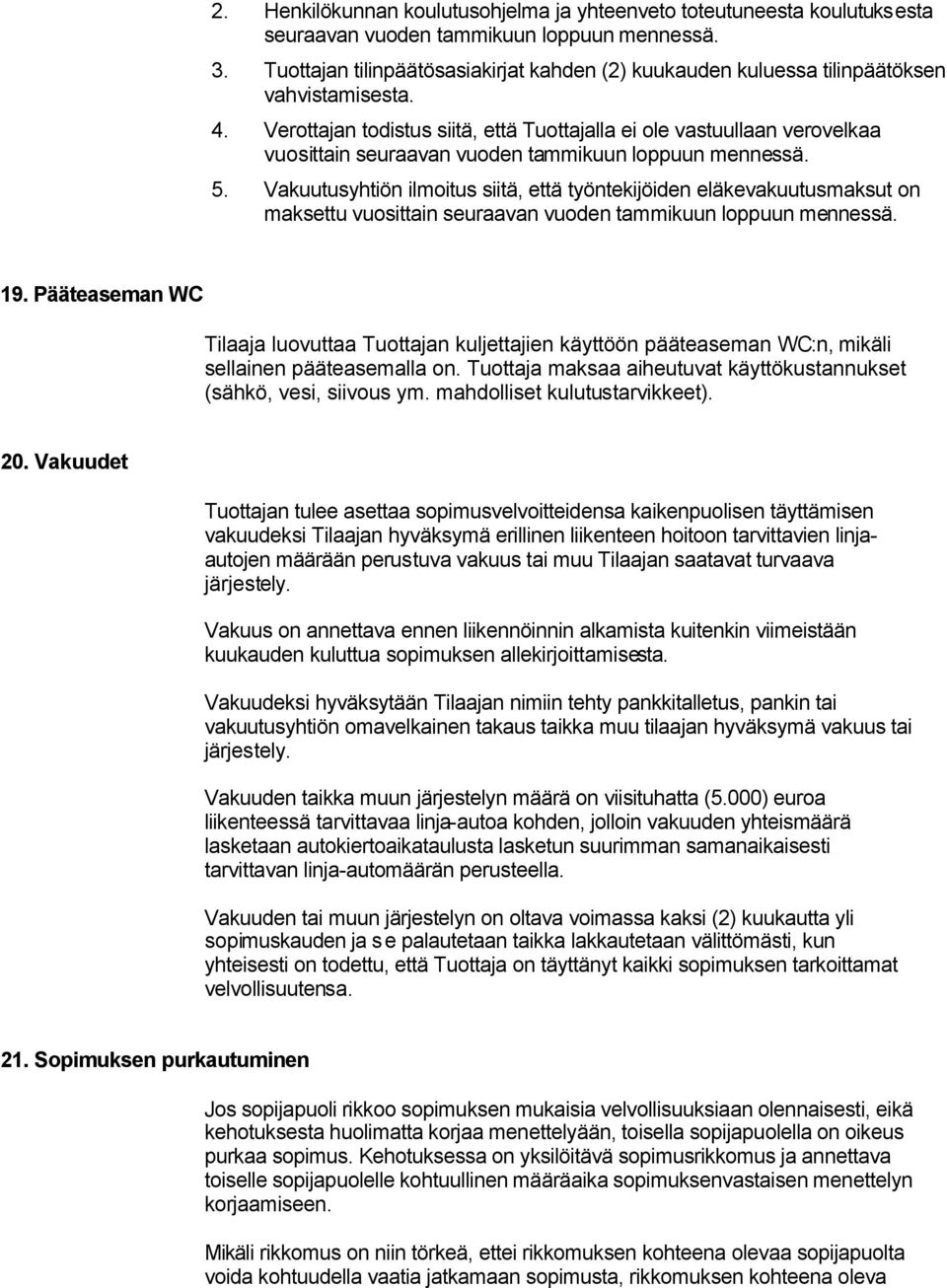 Verottajan todistus siitä, että Tuottajalla ei ole vastuullaan verovelkaa vuosittain seuraavan vuoden tammikuun loppuun mennessä. 5.